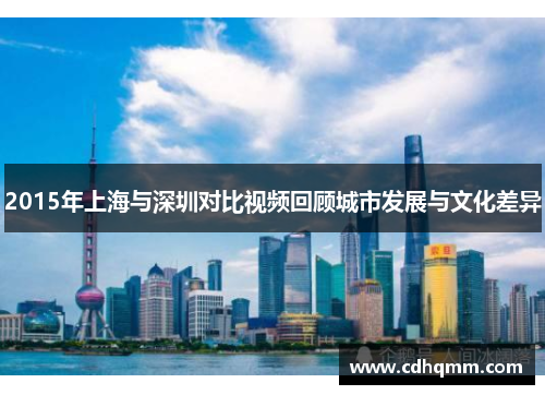 2015年上海与深圳对比视频回顾城市发展与文化差异
