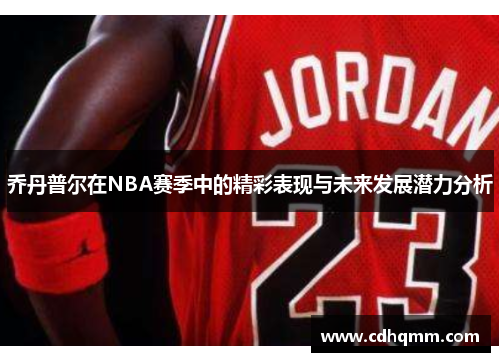 乔丹普尔在NBA赛季中的精彩表现与未来发展潜力分析