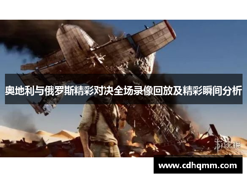 奥地利与俄罗斯精彩对决全场录像回放及精彩瞬间分析