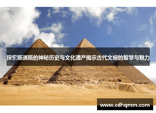 探索斯通斯的神秘历史与文化遗产揭示古代文明的智慧与魅力